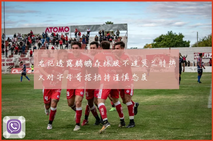 名记透露鹈鹕森林狼不追莫兰特热火对字母哥搭档持谨慎态度