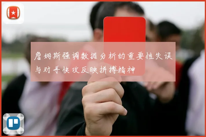 詹姆斯强调数据分析的重要性失误与对手快攻反映拼搏精神